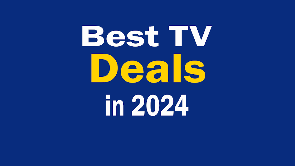 The Best TV Deals 2024: Unbeatable Discounts and Offers Await You